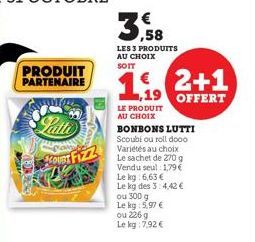 PRODUIT PARTENAIRE  3  LES 3 PRODUITS AU CHOIX SOIT  2+1 ,19 OFFERT  LE PRODUIT AU CHOIX  BONBONS LUTTI Scoubi ou roll dooo Variétés au choix Le sachet de 270 g Vendu seul: 1,79 € Le kg: 6,63 € Le kg 