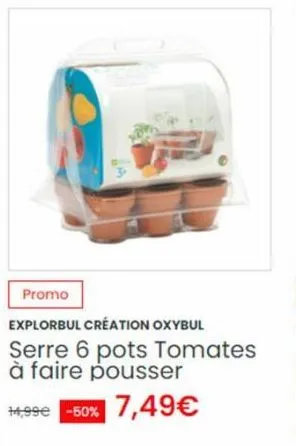 promo  explorbul création oxybul serre 6 pots tomates à faire pousser  14,99€ -50% 7,49€ 