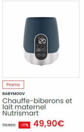 Promo  BABYMOOV  0.  Chauffe-biberons et lait maternel Nutrismart  59,99€ -17% 49,90€  