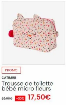 promo  catimini  trousse de toilette bébé micro fleurs 25,00€ -30% 17,50€ 