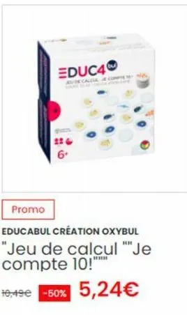 educ4  au calda  6  promo  educabul création oxybul "jeu de calcul "je compte 10!'  10,49€ -50% 5,24€ 