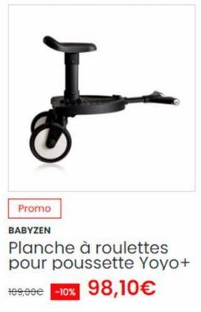 Но  Promo  BABYZEN  Planche à roulettes pour poussette Yoyo+  109,99€ -10% 98,10€ 