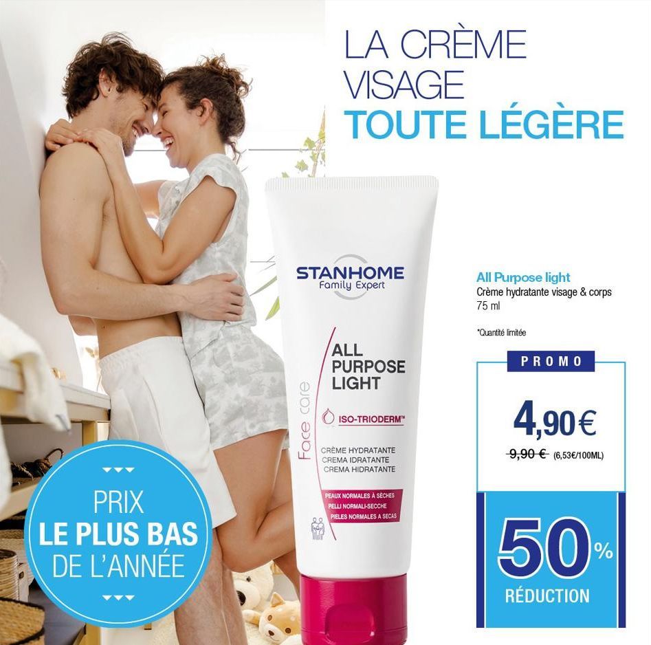 PRIX  LE PLUS BAS DE L'ANNÉE  LA CRÈME VISAGE TOUTE LÉGÈRE  STANHOME Family Expert  Face care  ALL PURPOSE LIGHT  ISO-TRIODERM™  CRÈME HYDRATANTE CREMA IDRATANTE CREMA HIDRATANTE  PEAUX NORMALES À SÈC