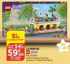 LEGO Friends  7+ 41702  5%  A CAGNOTTER  54%  59%  prix payé en caisse  cagnotte  déduite  LA PÉNICHE  Ref. 1373928  4 Mini-Poupées, Figurines Animaux, et Jardin, Set Nature  1000  DES 7 ANS 