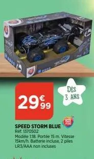 2999  speed storm blue ref. 1370502  modèle 1.18. portée 15 m. vitesse 15km/h. batterie incluse, 2 piles lr3/aaa non incluses  des 3 ans 