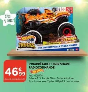 des 4 ans  shop wate  monster trucks  l'inarrêtable tiger shark radiocommandé  terrain  stomp  te teennology hw unstoppable tiger shark  469904  ref. 1405474  échelle 1:15. portée 30 m. batterie inclu