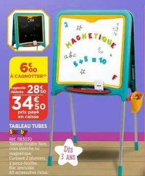 6%  a cagnotter  cagnotte déduite  28%  3450  prix payé en caisse  tableau tubes sob  ref. 1183030  tableau double face, craie blanche ou magnétique contient 2 plumiers,  2 pince-teallies.  bac amovib