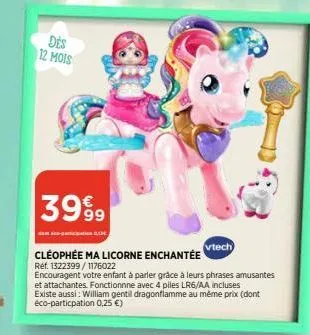 des 12 mois  3999⁹9  data-ti  cléophée ma licorne enchantée tech  ref. 1322399/1176022  encouragent votre enfant à parler grâce à leurs phrases amusantes et attachantes. fonctionnne avec 4 piles lr6/a