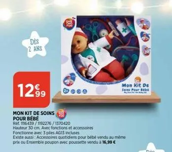 des 2 ans  1299  mon kit de soins pour bébé  réf. 116439/1192276/1370420  hauteur 30 cm. avec fonctions et accessoires  fonctionne avec 3 piles ag13 incluses  existe aussi: accessoires quotidiens pour