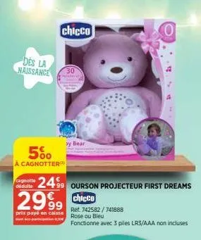 des la naissance  5%  à cagnotter  cagnotte déduite  2999  prix payé en caisse  dant éco-participan  chicco  30  by bear  2499  99 ourson projecteur first dreams  chicco  ret 742582/741888 rose ou ble