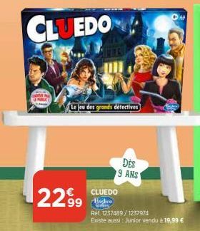 CLUEDO  22.99  Le jeu des grands détectives  CLUEDO Horo Cam  DES 9 ANS  Ref. 1237489/1237974  Existe aussi: Junior vendu à 19,99 € 