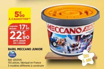 5%  À CAGNOTTER  17%  2290  prix payé en caisse  déduite  BARIL MECCANO JUNIOR  S SUECIA  Réf. 1253705  150 pièces, fabriqué en France  5 modèles différents à construire  MECCANOA  JUNS  DES 5 ANS 1 