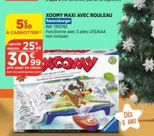 Cagnotte déduite  prix payé en caisse dast participation a  MEREN  5%  XOOMY MAXI AVEC ROULEAU Ravensburger Ref. 1310742  À CAGNOTTER Fonctionne avec 3 pilles LR3/AAA  non incluses  25%9  COMY  -  Wag