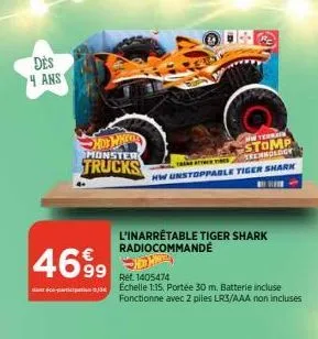 des 4 ans  shop wate  monster trucks  l'inarrêtable tiger shark radiocommandé  terrain  stomp  te teennology hw unstoppable tiger shark  469904  ref. 1405474  échelle 1:15. portée 30 m. batterie inclu