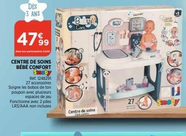 DES 3 ANS  4799  dont participa  CENTRE DE SOINS BÉBÉ CONFORT  Ref. 1248291  27 accessoires  Soigne les bobos de ton poupon avec plusieurs espaces de jeu Fonctionne avec 2 pilles LR3/AAA non incluses 