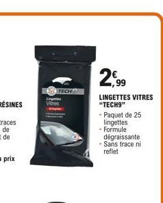 TECH  Li  Vitres  2,99  LINGETTES VITRES "TECH9"  • Paquet de 25 lingettes - Formule  dégraissante  - Sans trace ni reflet 