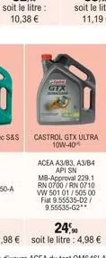 gtx  castrol gtx ultra 10w-40  acea a3/b3, a3/b4 api sn mb-approval 229.1 rn 0700/rn 0710 vw 501 01/505 00 fiat 9.55535-d2/ 9.55535-g2 