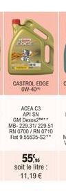 Pher  CASTROL EDGE OW-40  ACEA C3 API SN GM Dexos2 MB-229.31/229.51 RN 0700/RN 0710  Fiat 9.55535-S2**  55% soit le litre : 11,19 € 