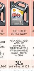 Shell  HELIX  ULTRAI  SHELL HELIX ULTRAL 5W30*  ACEA A3/B3, A3/B4 API SL/CF BMW LL-01 MB 229.5 et 226.5 VW 502.00/505.00 Renault RN 0710 et 0700 