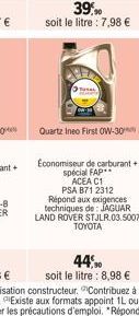 39,90 soit le litre : 7,98 €  Quartz Ineo First OW-30  Economiseur de carburant + spécial FAP  ACEA C1 PSA B71 2312 Répond aux exigences  techniques de: JAGUAR  LAND ROVER STJLR.03.5007  TOYOTA 