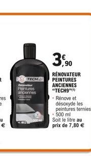 TECH  inovateur Peintures  anciennes  ,90 RÉNOVATEUR PEINTURES ANCIENNES  "TECH9"(¹)  - Rénove et  désoxyde les peintures ternies - 500 ml Soit le litre au prix de 7,80 € 