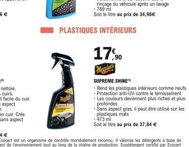 PLASTIQUES INTÉRIEURS  17,90  Meguiars  SUPREME SHINE  - Rend les plastiques intérieurs comme neufs - Protection anti-UV contre le ternissement •Les couleurs deviennent plus riches et plus profondes  