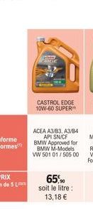 CASTROL EDGE 10W-60 SUPER  ACEA A3/B3, A3/B4  API SN/CF BMW Approved for BMW M-Models VW 501 01/ 505 00  65% soit le litre: 13,18 € 