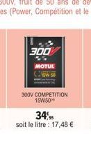 300  MOTUL  300V COMPETITION 15W50*  34%%  soit le litre: 17,48 € 