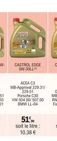 castrol edge 5w-30ll  acea c3 mb-approval 229.31/ 229.51 porsche c30 vw 504 00/507.00 bmw ll-04  51,90 soit le litre : 10,38 € 