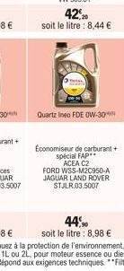 42.20  soit le litre : 8,44 €  Quartz Ineo FDE OW-30  Economiseur de carburant + special FAP**  ACEA C2  FORD WSS-M2C950-A JAGUAR LAND ROVER STJLR.03.5007 