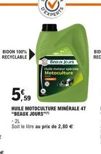 bidon 100% recyclable  experts  beaux jours huile moteur spéciale motoculture  5,59  huile motoculture minérale 4t "beaux jours  + 2l  soit le litre au prix de 2,80 € 