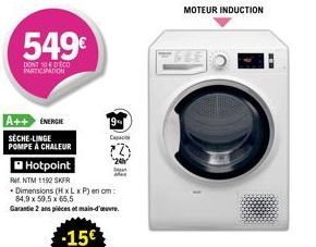 549€  DONT 10 DECO PARTICIPATION  A++ ENERGIE  SÈCHE-LINGE POMPE À CHALEUR  Hotpoint  RMNTM 1192 SKFR  Dimensions (H x L x P) en cm:  84,9 x 59,5 x 65,5 Garantie 2 ans pièces et main-d'ouvre  9  24h O