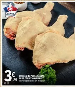 volaille française  3  le kg  25  cuisses de poulet jaune gros conditionnement voir disponibilité en magasin 