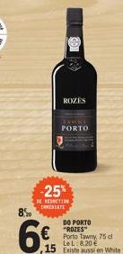 ROZES  YAWNY PORTO  -25%  SE REDICTION HESTATE  DO PORTO "ROZES" Porto Tawny, 75 c LeL: 820€  15 Existe aussi en White 