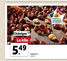 Châtaigne Le kilo  5.49  Categorie 1  90015  FRUITS & LEGUMES DE FRANCE 