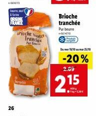 26  beurre, aut  4 farine  ORIGINE  FRANCE  arioche  Nanter  Tranchie Per Sve  Brioche tranchée  Pur beurre -5614770  Produit  Dum 19/1025/10  -20%  2.09  23 15  Lie 