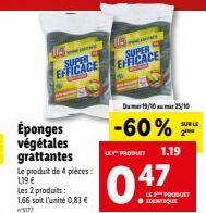 www  EFFICACE  grattantes Le produit de 4 pièces: 1,19 € Les 2 produits: 1,66 soit l'unité 0,83 €  w/5277  par  113 SUPER EFFICACE  Dum 19/1025/10  -60%  LES PRODUIT  0.47  LE PRODUCT ● IDENTIQUE  1.1