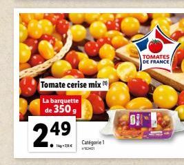 Tomate cerise mix m  La barquette de 350 g  2.49  Catégorie 1  TOMATES DE FRANCE 