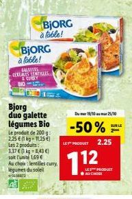 BJORG à table!  GALETTES  BjORG  à table!  CEREALES ENTILLES & CURRY 810  Bjorg duo galette légumes Bio Le produit de 200 g: 2,25 € (1 kg-11,25 €) Les 2 produits: 3,37 € (1 kg = 8,43 €) soit l'unité 1