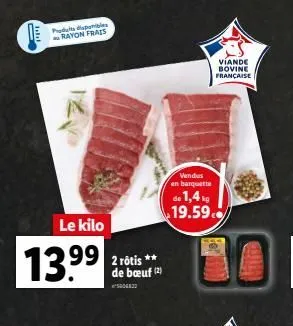 20  put diaponibles rayon frais  le kilo  13.9⁹⁹  99 2 rôtis ***  de bœuf (2)  vendus en barquette  de 1,4 kg 19.59  viande bovine française  