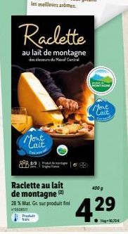 Raclette au lait de montagne (2)  28 % Mat. Gr. sur produit fin SONSTI Produt trai  Raclette  au lait de montagne  des leurs du Massif Centra  400 g  4.29  ●kg-10.30€  Cait 