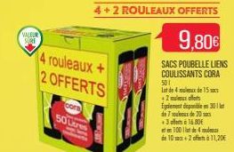 VALEUR  SORE  4 rouleaux+  2 OFFERTS  cora  50 Litres  4+2 ROULEAUX OFFERTS  9,80€  SACS POUBELLE LIENS  COULISSANTS CORA  501  Lot de 4 oux de 15 +2x off Egalement disponible en 301 de 7 oeux de 20 a