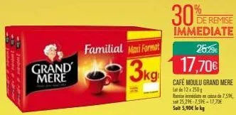 grand mere  familial maxi format  3kg  30% ber  de remise immediate  25:29€  17,70€  cafe moulu grand mere lot de 12x250 remeinde en de 7,59 25,29€-7,59€-17,70€  soit 5,90€ le kg 