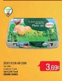 VALEUR  SURE  DEUFS PLEIN AIR CORA  T  La boite de 15  Salt 0,25€ l'e ORIGINE FRANCE  is aufs de poules Plein air cora  3,69€  