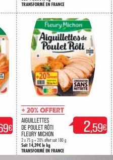 +20  Fleury Michon  Aiguillettes de Poulet Roti  2 x 75 g + 20% offert soit 180 g Soit 14,39€ le kg TRANSFORMÉ EN FRANCE  SANS NITRITE 