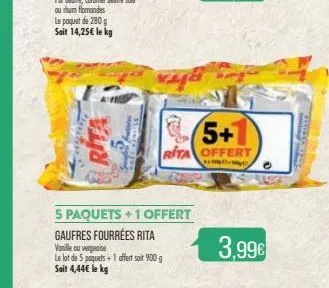 le paquet de 280 g  soit 14,25€ le kg  rita  1150t  vaja  5 paquets +1 offert  gaufres fourrées rita  vanille ou vergeoise  le lot de 5 paquets + 1 offert soit 900g  seit 4,44€ le kg  (5+1  rita offer