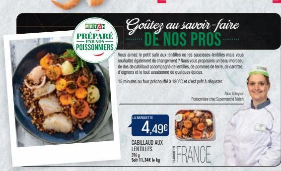 MATCH PRÉPARÉ  PAR NOS  POISSONNIERS  LA BARQUETTE  4,49€  Vous aimez le petit salé aux lentilles ou les saucisses-lentilles mais vous souhaitez également du changement ? Nous vous proposons un beau m