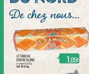 le familial eugene blond le paquet de 350 g soit 3€ le kg  le camilial  le familial  1,05€ 