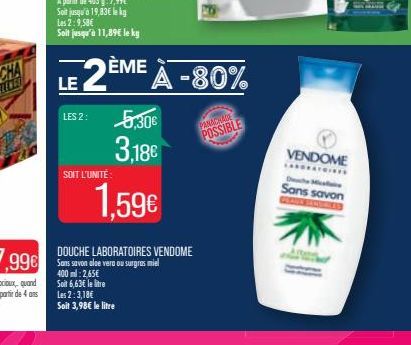 Soit jusqu'à 19,83€ le kg  Les 2:9,58€  Soit jusqu'à 11,89€ le kg  LE 2ÈME À -80%  LES 2:  SOIT L'UNITÉ  5,30€  3,18€  DOUCHE LABORATOIRES VENDOME Sans savon aloe vera ou surgras miel 400 ml:2,65€ Soi