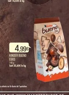 4,99€  kinder bueno  eggs  140 g  soit 35,65€ le kg  kinder 